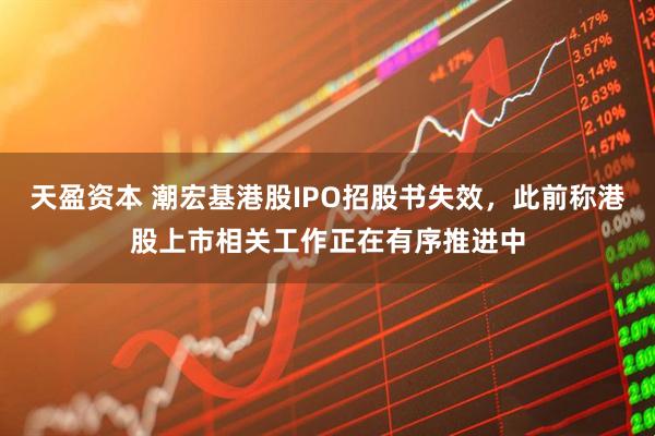 天盈资本 潮宏基港股IPO招股书失效，此前称港股上市相关工作正在有序推进中