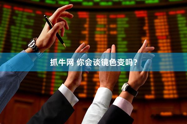 抓牛网 你会谈镜色变吗？