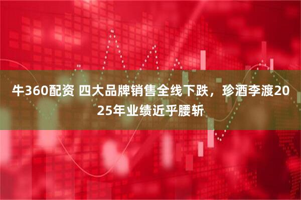 牛360配资 四大品牌销售全线下跌，珍酒李渡2025年业绩近乎腰斩