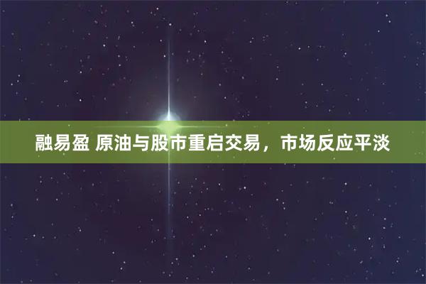 融易盈 原油与股市重启交易，市场反应平淡