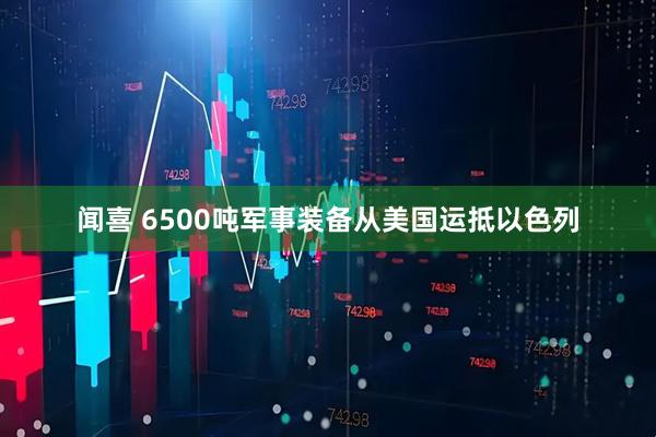 闻喜 6500吨军事装备从美国运抵以色列