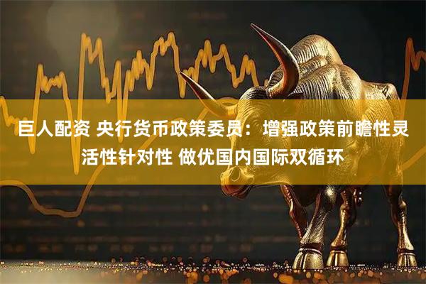 巨人配资 央行货币政策委员:增强政策前瞻性灵活性针对性 做优国内国际双循环