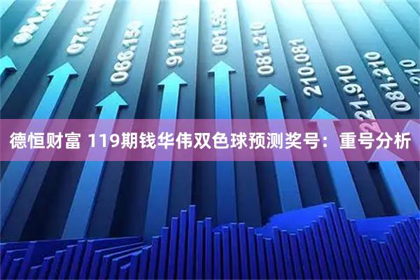 德恒财富 119期钱华伟双色球预测奖号：重号分析